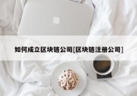 如何成立区块链公司[区块链注册公司]