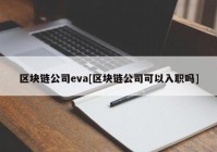 区块链公司eva[区块链公司可以入职吗]