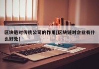 区块链对传统公司的作用[区块链对企业有什么好处]