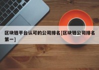 区块链平台认可的公司排名[区块链公司排名第一]